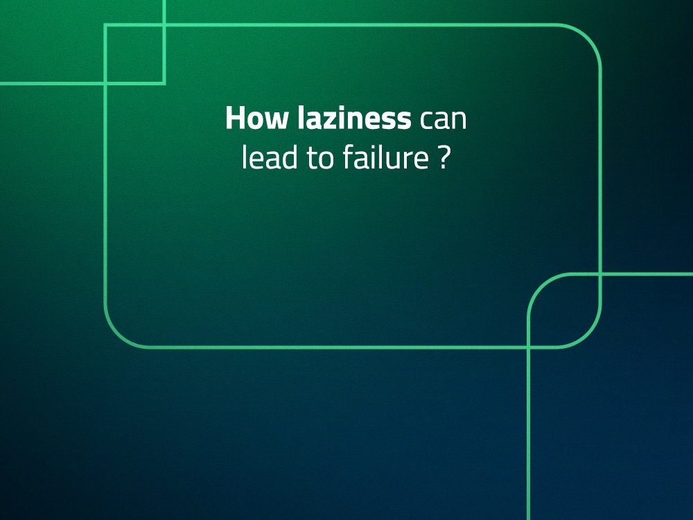 How laziness can lead to failure?